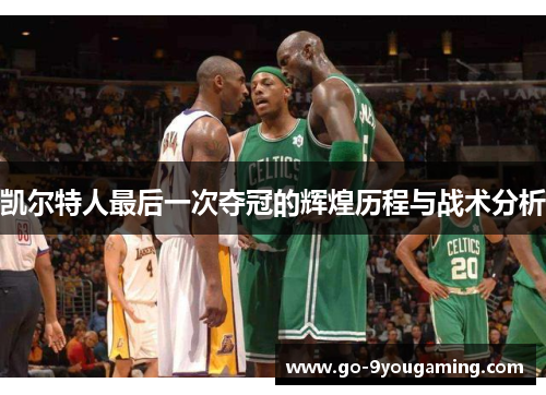 凯尔特人最后一次夺冠的辉煌历程与战术分析