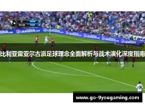 比利亚雷亚尔古派足球理念全面解析与战术演化深度指南