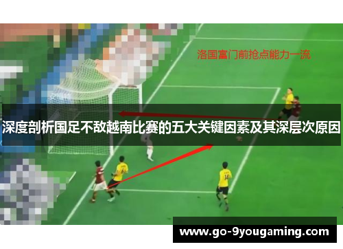 深度剖析国足不敌越南比赛的五大关键因素及其深层次原因 深度剖析国足不敌越南比赛的五大关键因素及其深层次原因