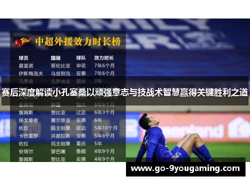 赛后深度解读小孔塞桑以顽强意志与技战术智慧赢得关键胜利之道 赛后深度解读小孔塞桑以顽强意志与技战术智慧赢得关键胜利之道