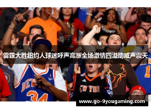 雷霆大胜纽约人球迷呼声高涨全场激情四溢助威声震天 雷霆大胜纽约人球迷呼声高涨全场激情四溢助威声震天